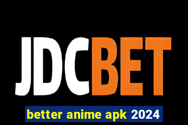 better anime apk 2024